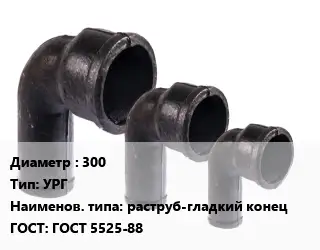 Колено чугунное 300 УРГ раструб-гладкий конец ГОСТ: ГОСТ 5525-88